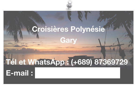 
Croisières Polynésie
Gary

Tél et WhatsApp : (+689) 87369729
E-mail : gary.kauehi@gmail.com